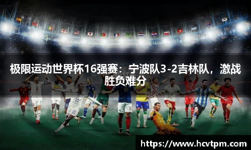 极限运动世界杯16强赛：宁波队3-2吉林队，激战胜负难分